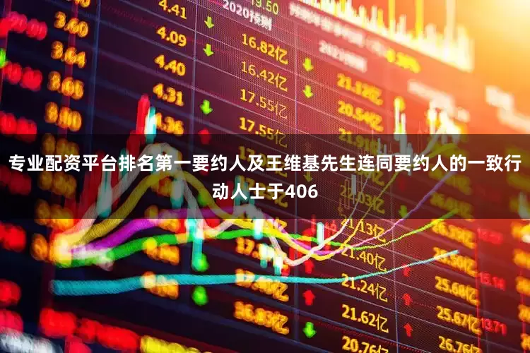 专业配资平台排名第一要约人及王维基先生连同要约人的一致行动人士于406