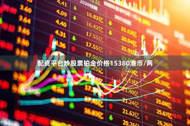 配资平台炒股票铂金价格15380港币/两