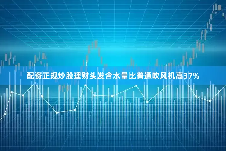 配资正规炒股理财头发含水量比普通吹风机高37%