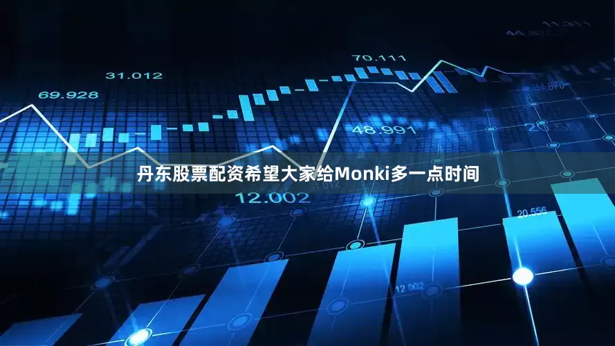 丹东股票配资希望大家给Monki多一点时间
