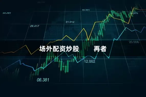 场外配资炒股        再者
