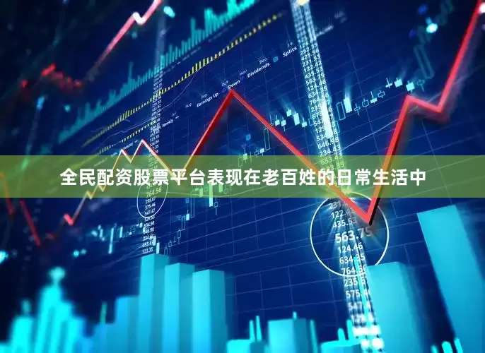 全民配资股票平台表现在老百姓的日常生活中