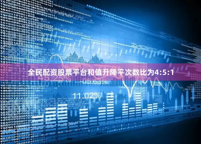 全民配资股票平台和值升降平次数比为4:5:1