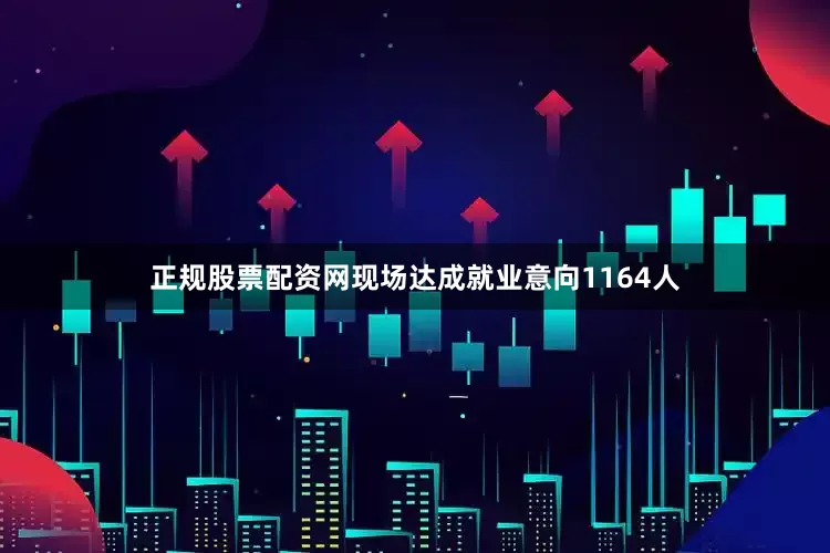 正规股票配资网现场达成就业意向1164人